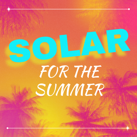 Solar for the Summer!